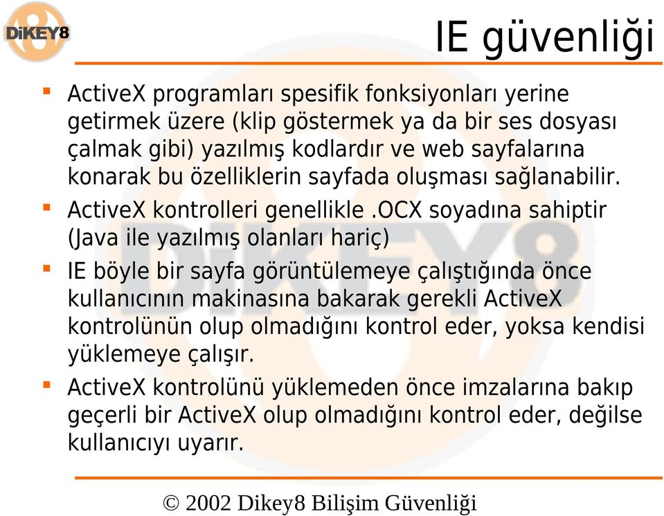 ocx soyadına sahiptir (Java ile yazılmış olanları hariç) IE böyle bir sayfa görüntülemeye çalıştığında önce kullanıcının makinasına bakarak gerekli