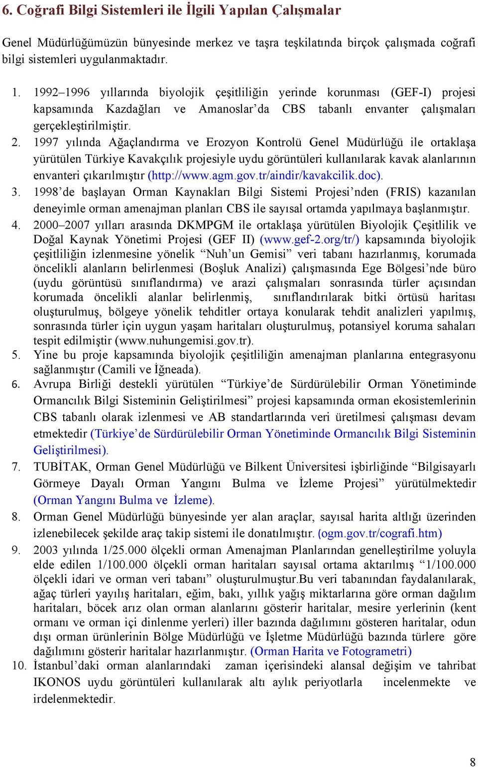 1997 yılında Ağaçlandırma ve Erozyon Kontrolü Genel Müdürlüğü ile ortaklaşa yürütülen Türkiye Kavakçılık projesiyle uydu görüntüleri kullanılarak kavak alanlarının envanteri çıkarılmıştır (http://www.