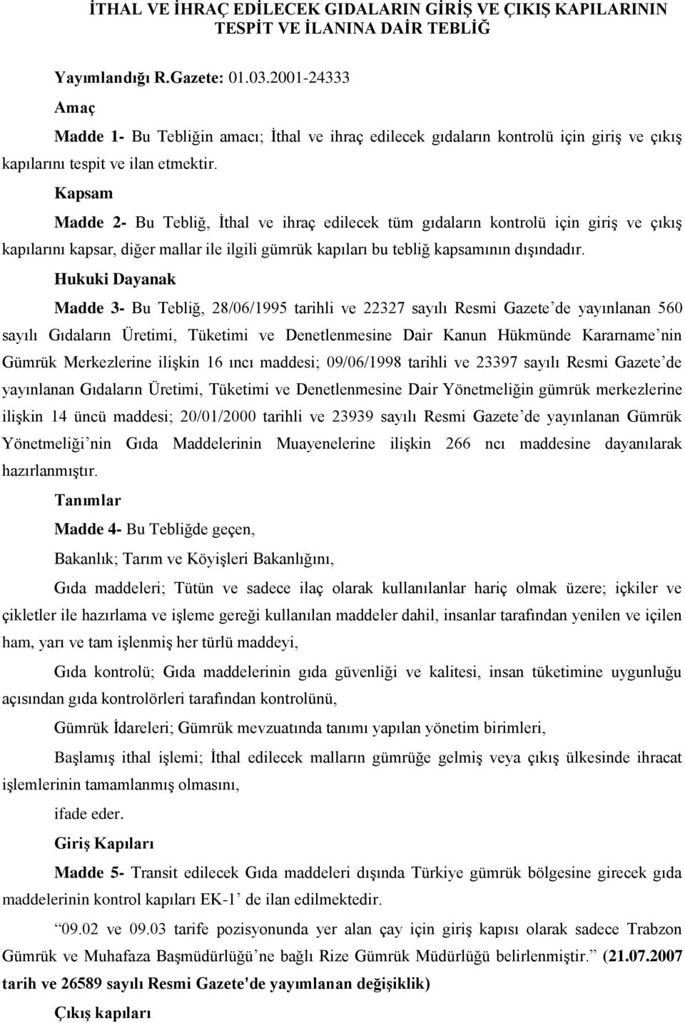 Kapsam Madde 2- Bu Tebliğ, İthal ve ihraç edilecek tüm gıdaların kontrolü için giriş ve çıkış kapılarını kapsar, diğer mallar ile ilgili gümrük kapıları bu tebliğ kapsamının dışındadır.