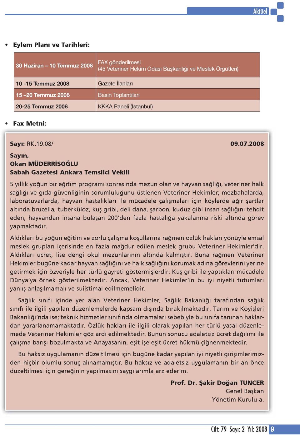 2008 Sayın, Okan MÜDERRİSOĞLU Sabah Gazetesi Ankara Temsilci Vekili 5 yıllık yoğun bir eğitim programı sonrasında mezun olan ve hayvan sağlığı, veteriner halk sağlığı ve gıda güvenliğinin