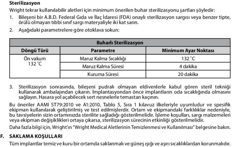 Aşağıdaki parametrelere göre otoklava sokun: Buharlı Sterilizasyon Döngü Türü Parametre Minimum Ayar Noktası Ön vakum Maruz Kalma Sıcaklığı 132 C 132 C Maruz Kalma Süresi 4 dakika Kuruma Süresi 20