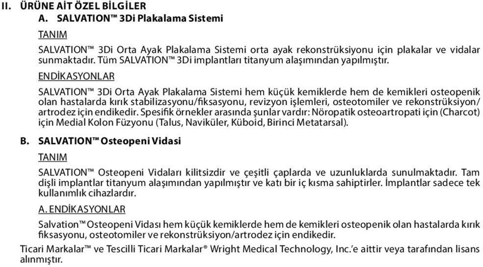 ENDİKASYONLAR SALVATION 3Di Orta Ayak Plakalama Sistemi hem küçük kemiklerde hem de kemikleri osteopenik olan hastalarda kırık stabilizasyonu/fiksasyonu, revizyon işlemleri, osteotomiler ve