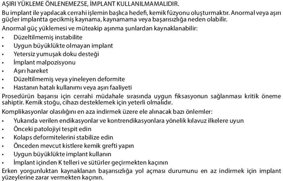 Anormal güç yüklemesi ve müteakip aşınma şunlardan kaynaklanabilir: Düzeltilmemiş instabilite Uygun büyüklükte olmayan implant Yetersiz yumuşak doku desteği İmplant malpozisyonu Aşırı hareket