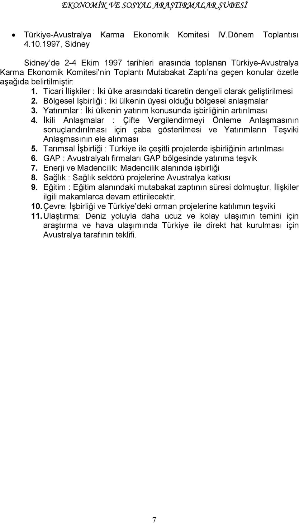 Ticari İlişkiler : İki ülke arasõndaki ticaretin dengeli olarak geliştirilmesi 2. Bölgesel İşbirliği : İki ülkenin üyesi olduğu bölgesel anlaşmalar 3.