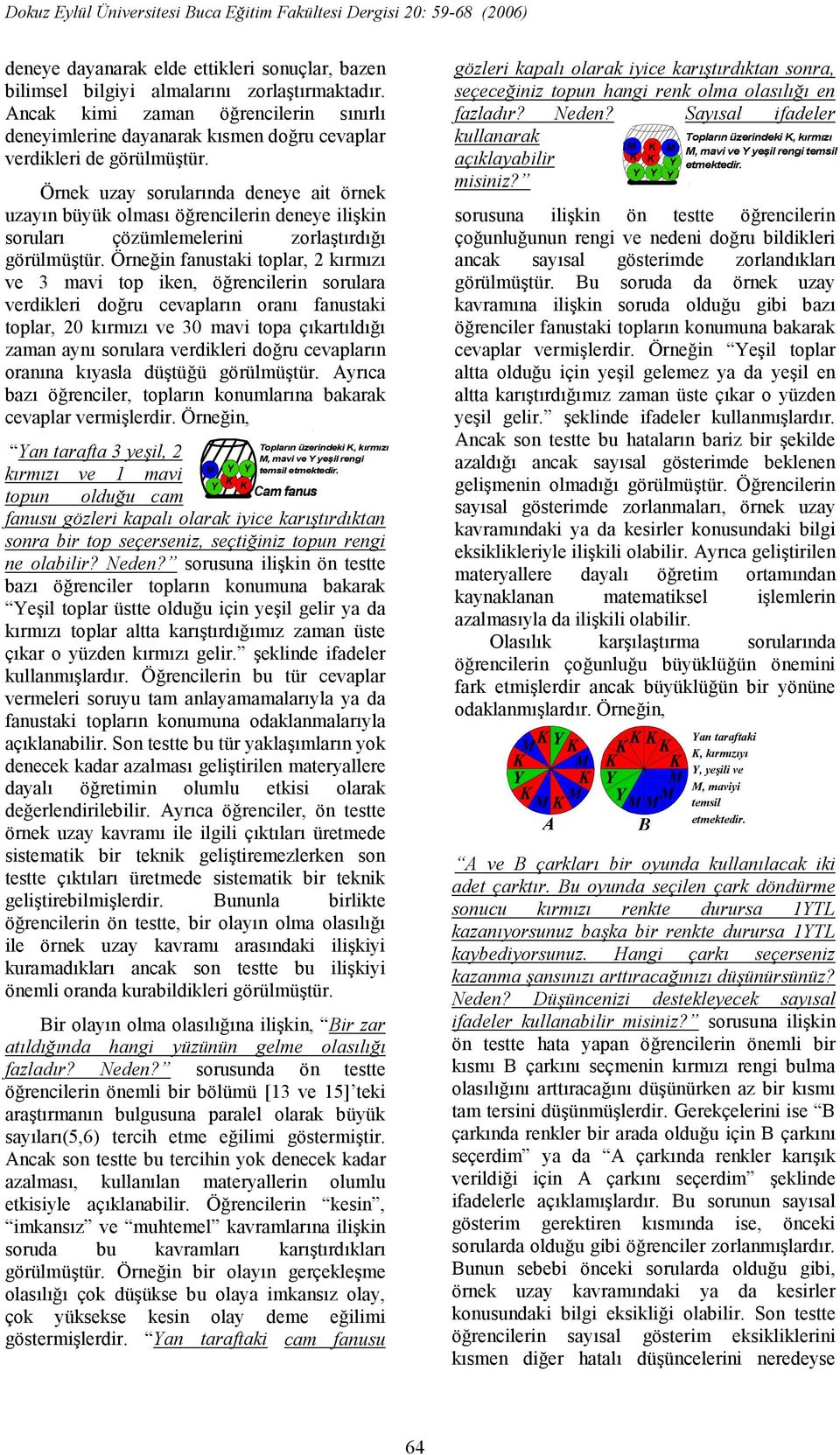 Örnein fanustaki toplar, 2 krmz ve 3 mavi top iken, örencilerin sorulara verdikleri doru cevaplarn oran fanustaki toplar, 20 krmz ve 30 mavi topa çkartld zaman ayn sorulara verdikleri doru cevaplarn