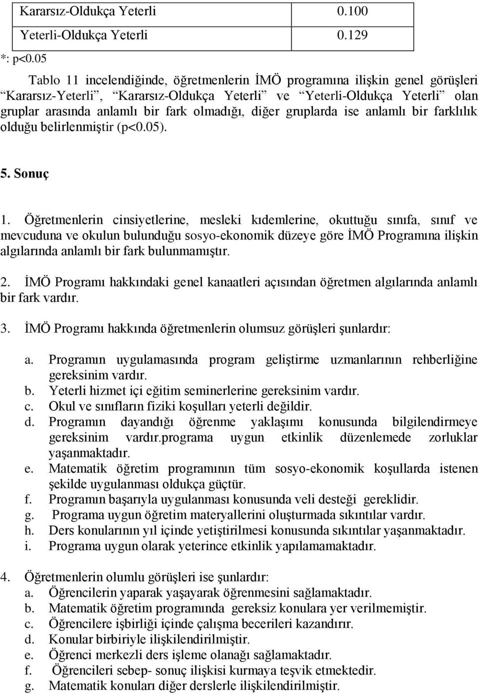 diğer gruplarda ise anlamlı bir farklılık olduğu belirlenmiştir (p<0.05). 5. Sonuç 1.