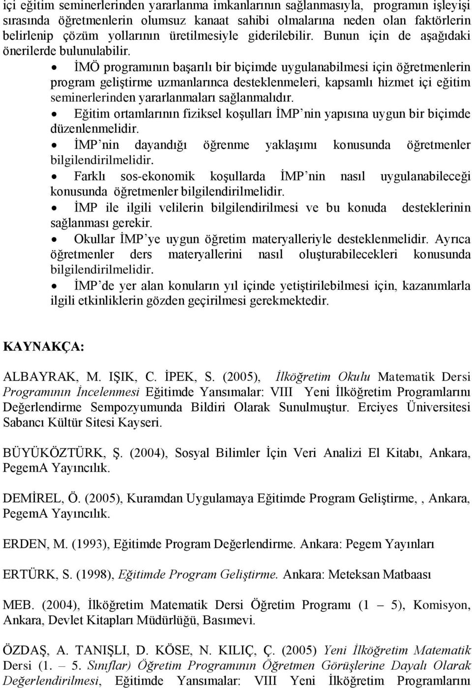 İMÖ programının başarılı bir biçimde uygulanabilmesi için öğretmenlerin program geliştirme uzmanlarınca desteklenmeleri, kapsamlı hizmet içi eğitim seminerlerinden yararlanmaları sağlanmalıdır.