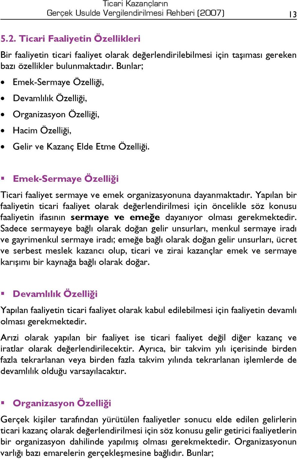 Bunlar; Emek-Sermaye Özelliği, Devamlılık Özelliği, Organizasyon Özelliği, Hacim Özelliği, Gelir ve Kazanç Elde Etme Özelliği.