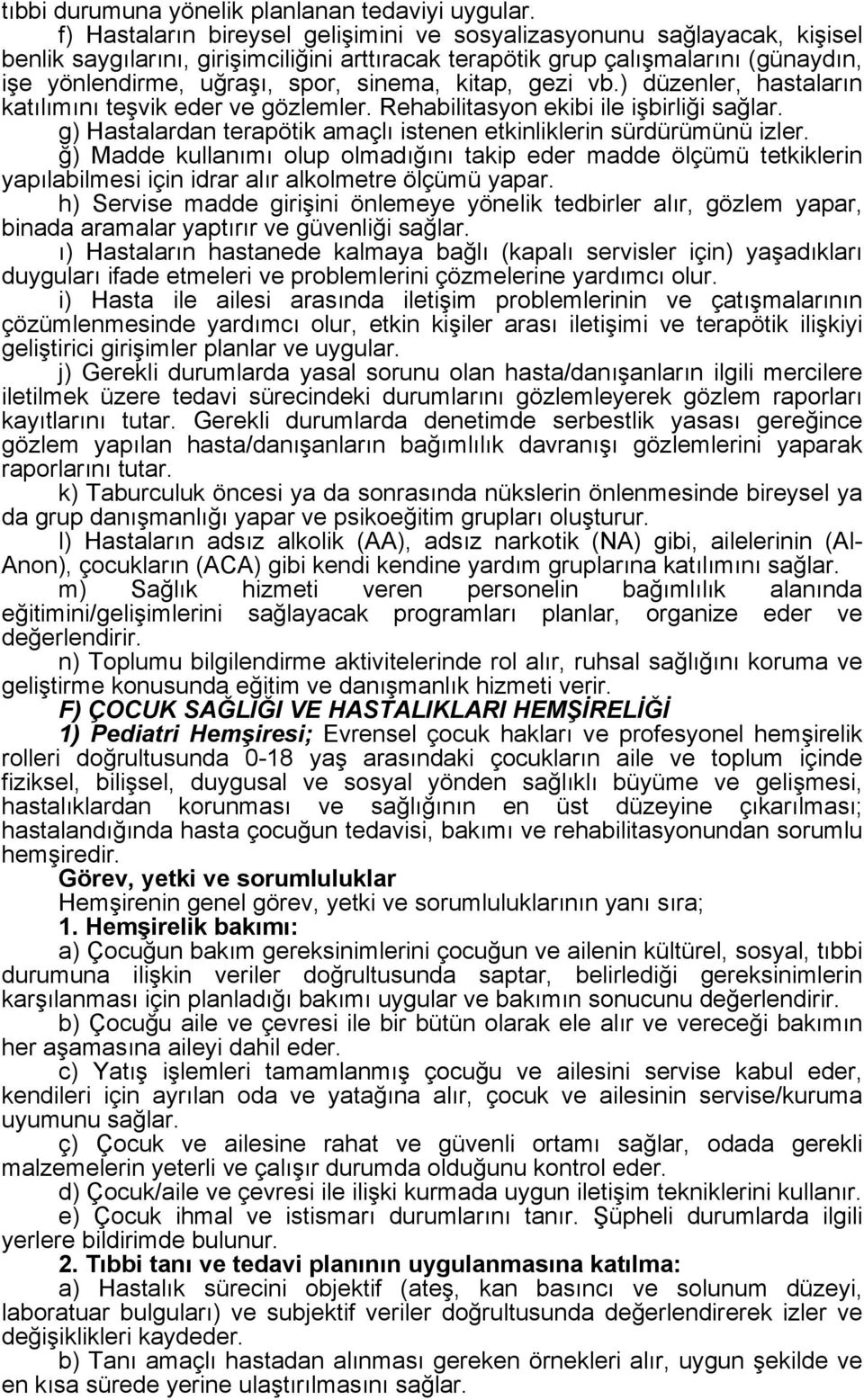 kitap, gezi vb.) düzenler, hastaların katılımını teşvik eder ve gözlemler. Rehabilitasyon ekibi ile işbirliği sağlar. g) Hastalardan terapötik amaçlı istenen etkinliklerin sürdürümünü izler.