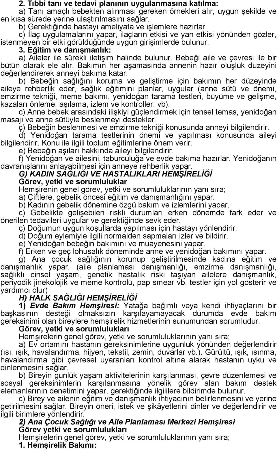 Eğitim ve danışmanlık: a) Aileler ile sürekli iletişim halinde bulunur. Bebeği aile ve çevresi ile bir bütün olarak ele alır.