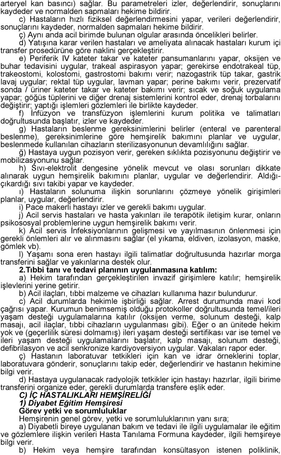 ç) Aynı anda acil birimde bulunan olgular arasında öncelikleri belirler. d) Yatışına karar verilen hastaları ve ameliyata alınacak hastaları kurum içi transfer prosedürüne göre naklini gerçekleştirir.