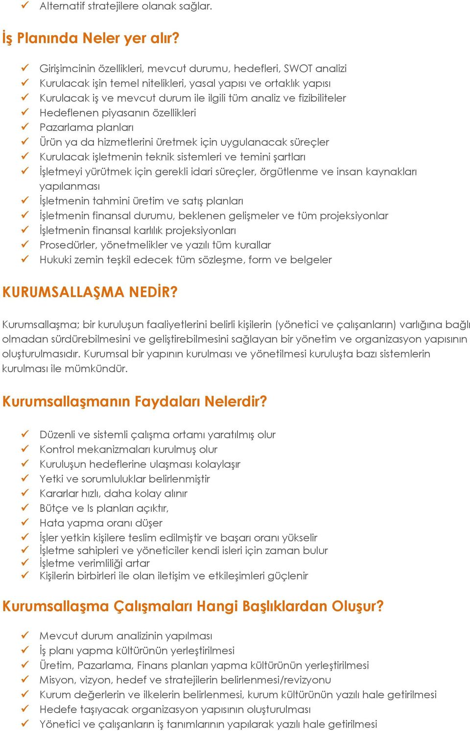 Hedeflenen piyasanın özellikleri Pazarlama planları Ürün ya da hizmetlerini üretmek için uygulanacak süreçler Kurulacak işletmenin teknik sistemleri ve temini şartları İşletmeyi yürütmek için gerekli