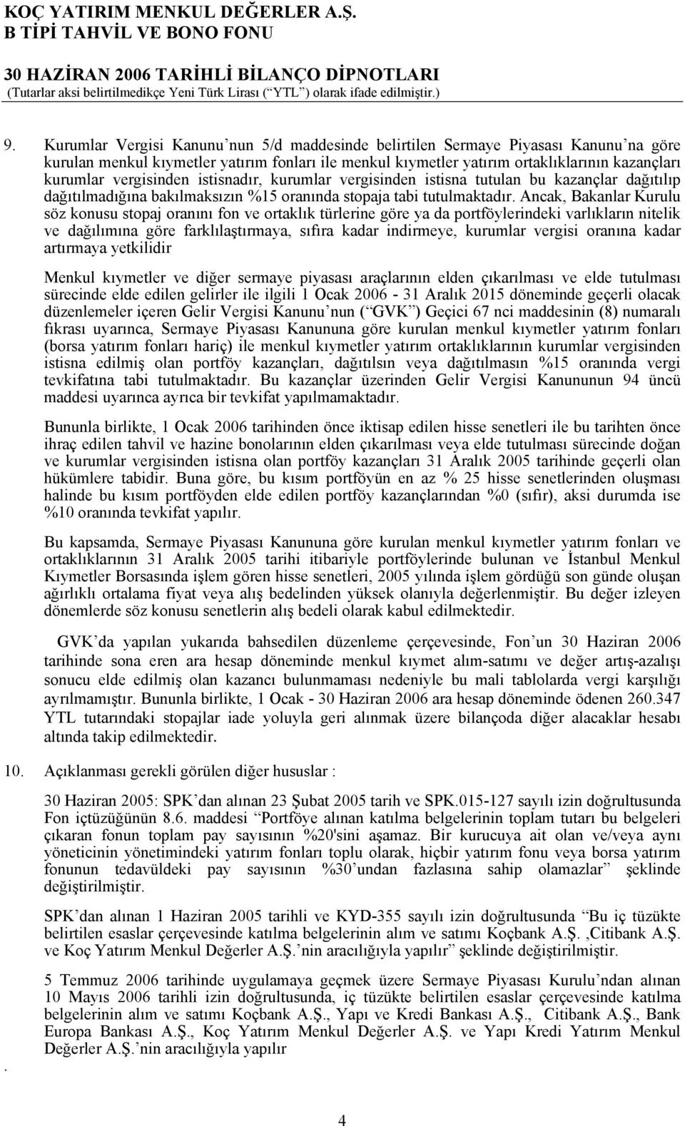 vergisinden istisnadır, kurumlar vergisinden istisna tutulan bu kazançlar dağıtılıp dağıtılmadığına bakılmaksızın %15 oranında stopaja tabi tutulmaktadır.