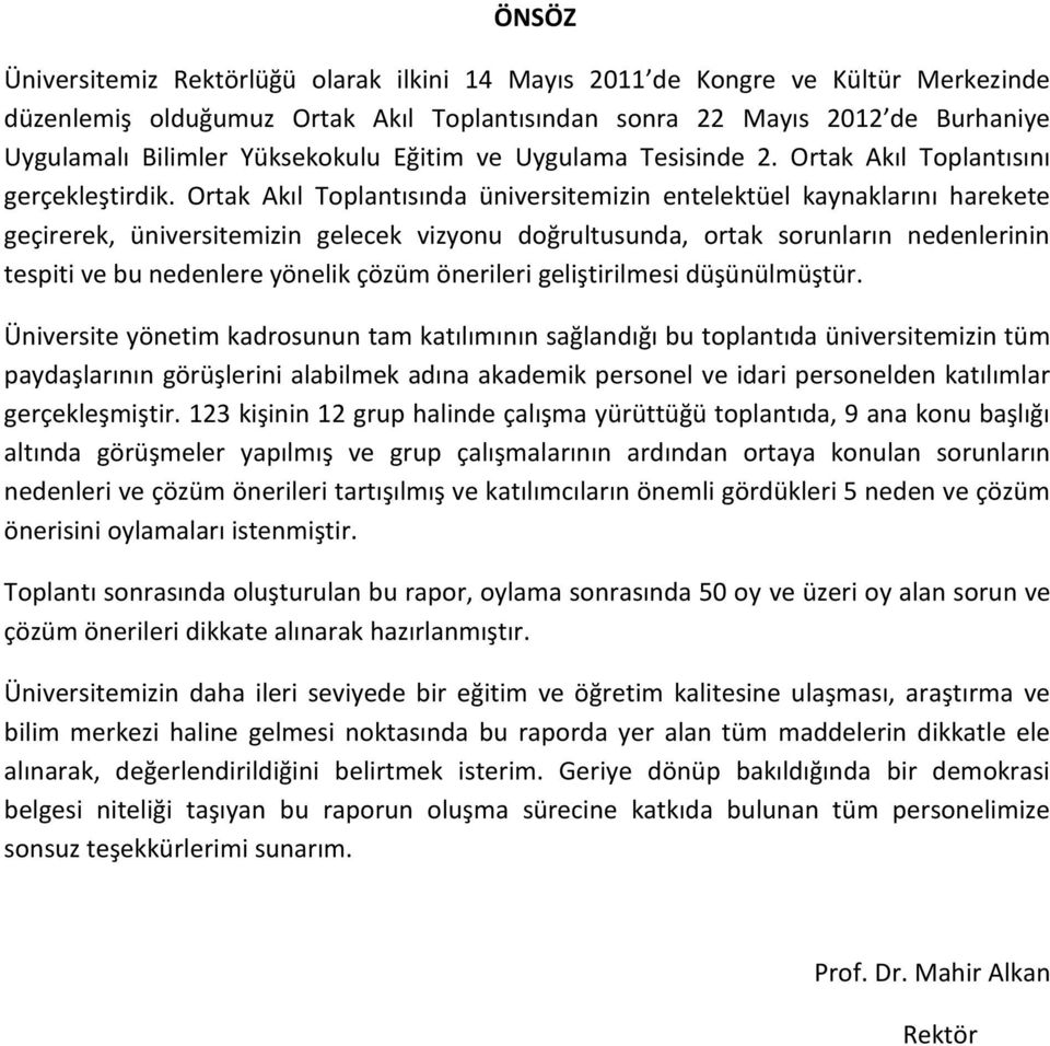 Ortak Akıl Toplantısında üniversitemizin entelektüel kaynaklarını harekete geçirerek, üniversitemizin gelecek vizyonu doğrultusunda, ortak sorunların nedenlerinin tespiti ve bu nedenlere yönelik