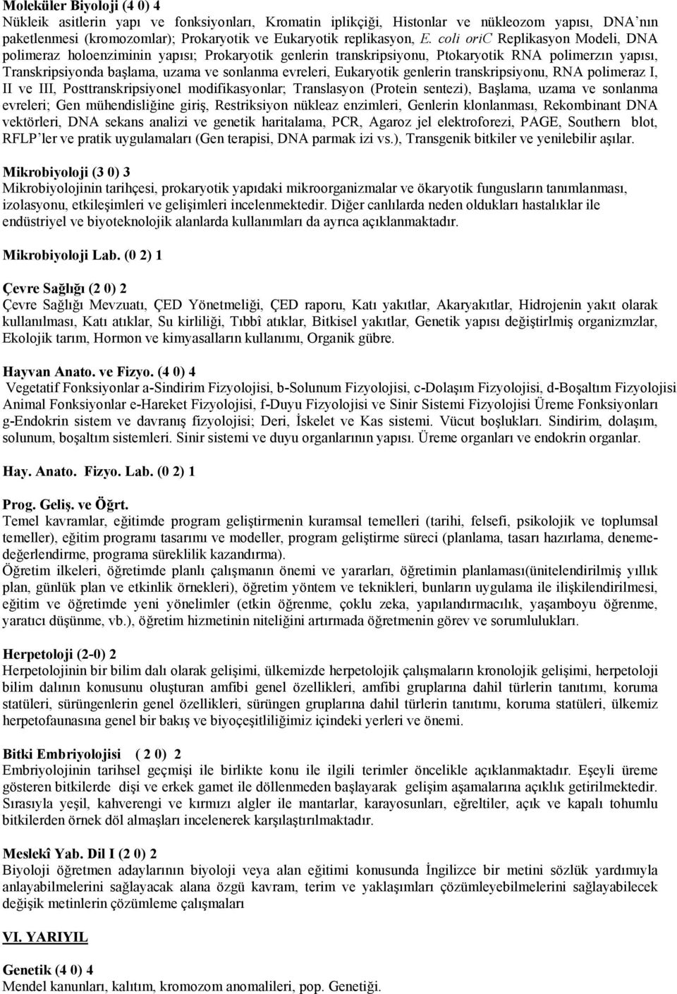 genlerin transkripsiyonu, RNA polimeraz I, II ve III, Posttranskripsiyonel modifikasyonlar; Translasyon (Protein sentezi), Ba1lama, uzama ve sonlanma evreleri; Gen mühendisli+ine giri1, Restriksiyon