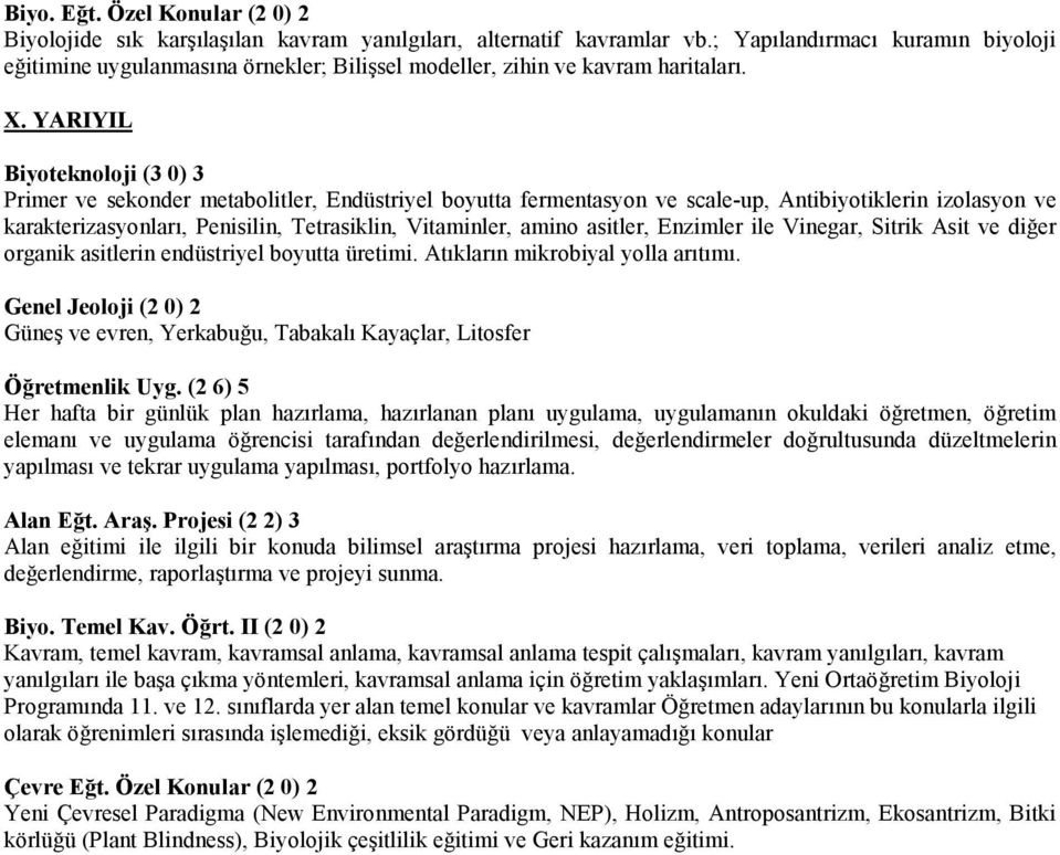 YARIYIL Biyoteknoloji (3 0) 3 Primer ve sekonder metabolitler, Endüstriyel boyutta fermentasyon ve scale-up, Antibiyotiklerin izolasyon ve karakterizasyonlar, Penisilin, Tetrasiklin, Vitaminler,