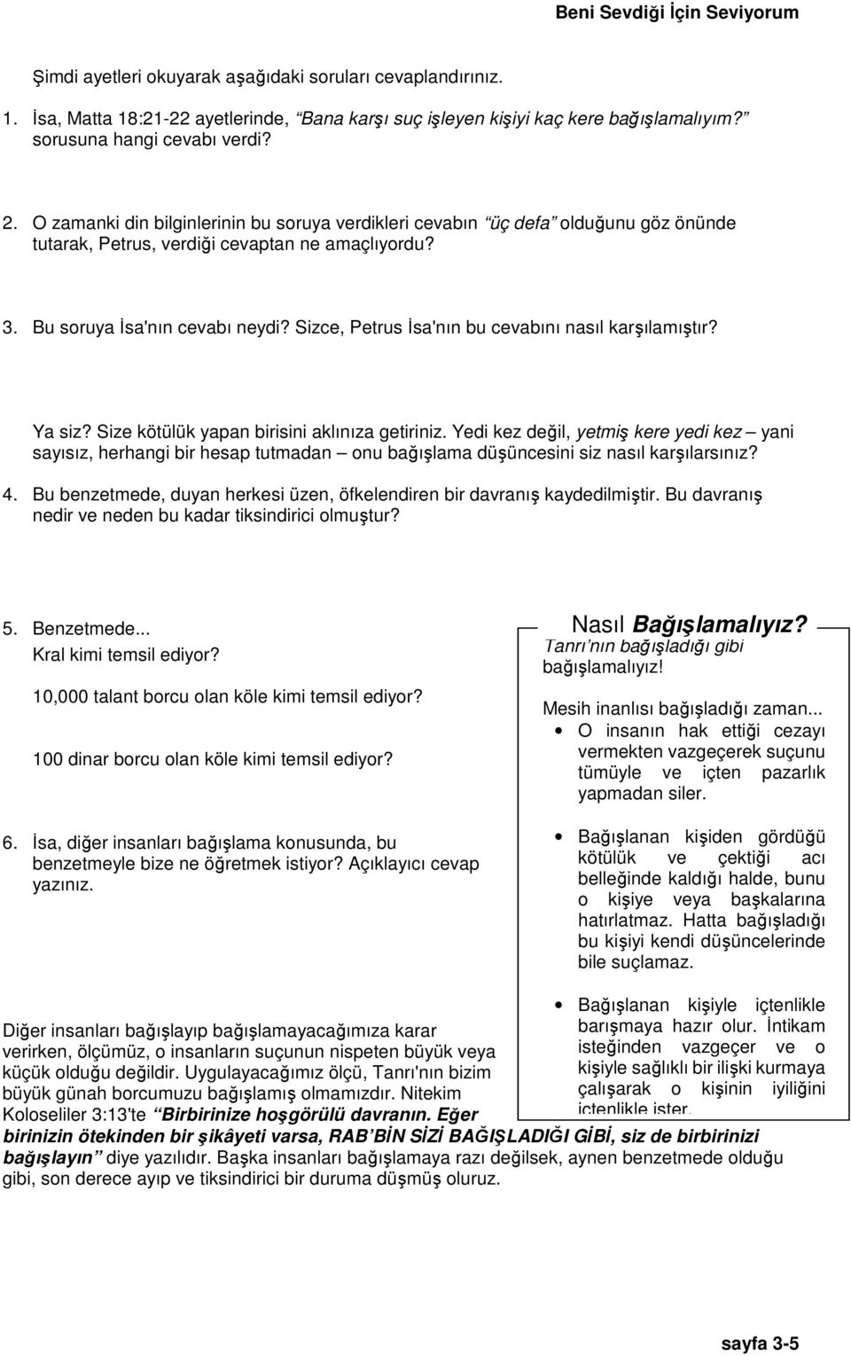 Bu soruya Đsa'nın cevabı neydi? Sizce, Petrus Đsa'nın bu cevabını nasıl karşılamıştır? Ya siz? Size kötülük yapan birisini aklınıza getiriniz.