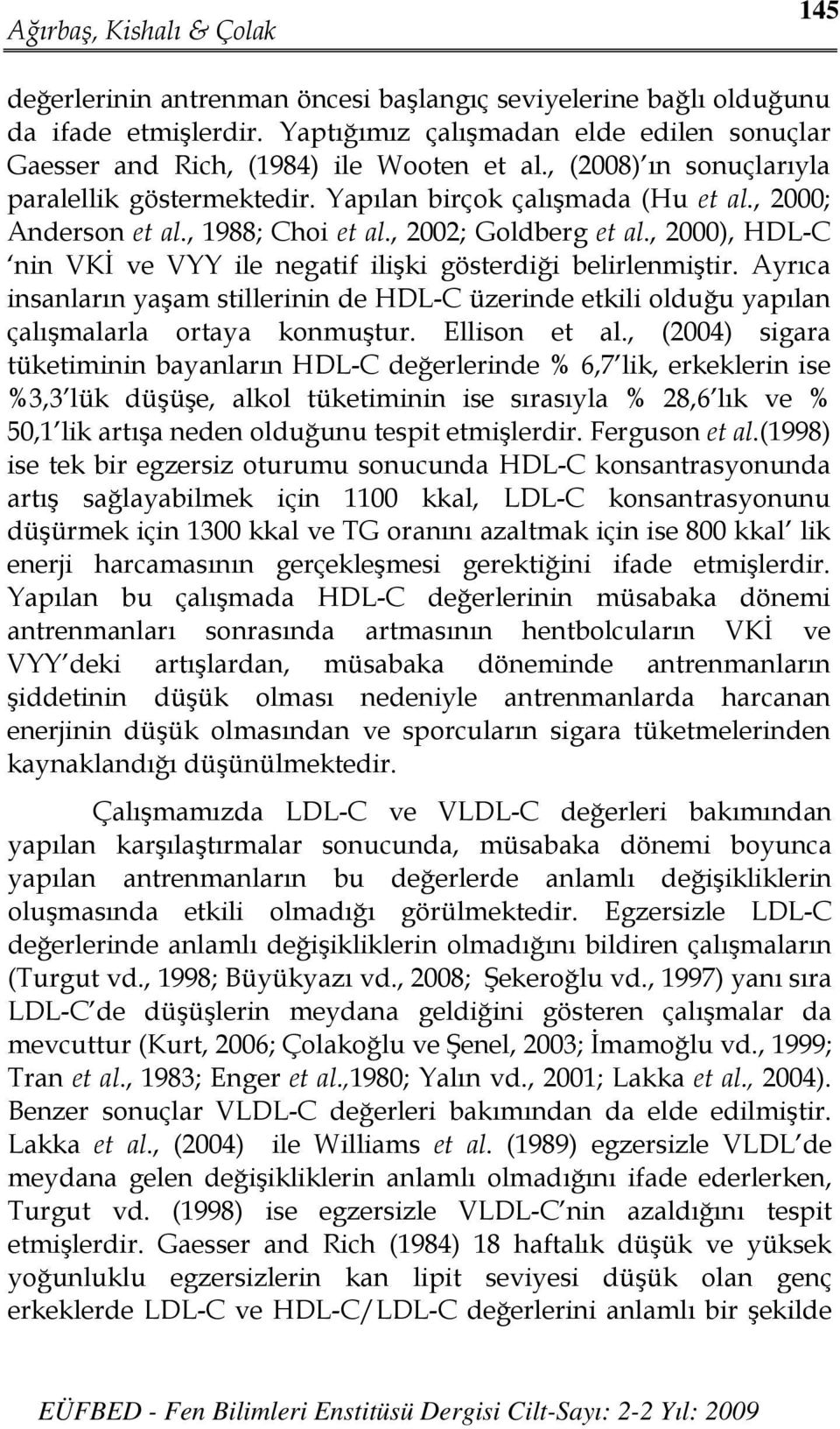 , 2000), HDL-C nin VKİ ve VYY ile negatif ilişki gösterdiği belirlenmiştir. Ayrıca insanların yaşam stillerinin de HDL-C üzerinde etkili olduğu yapılan çalışmalarla ortaya konmuştur. Ellison et al.