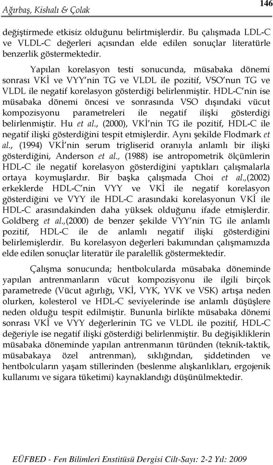 HDL-C nin ise müsabaka dönemi öncesi ve sonrasında VSO dışındaki vücut kompozisyonu parametreleri ile negatif ilişki gösterdiği belirlenmiştir. Hu et al.