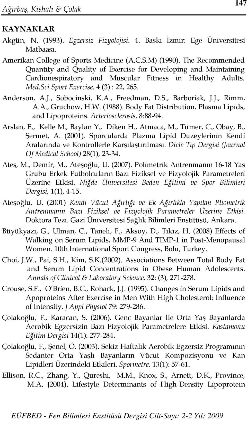 , Sobocinski, K.A., Freedman, D.S., Barboriak, J.J., Rimm, A.A., Gruchow, H.W. (1988). Body Fat Distribution, Plasma Lipids, and Lipoproteins. Arteriosclerosis, 8:88-94. Arslan, E., Kelle M.