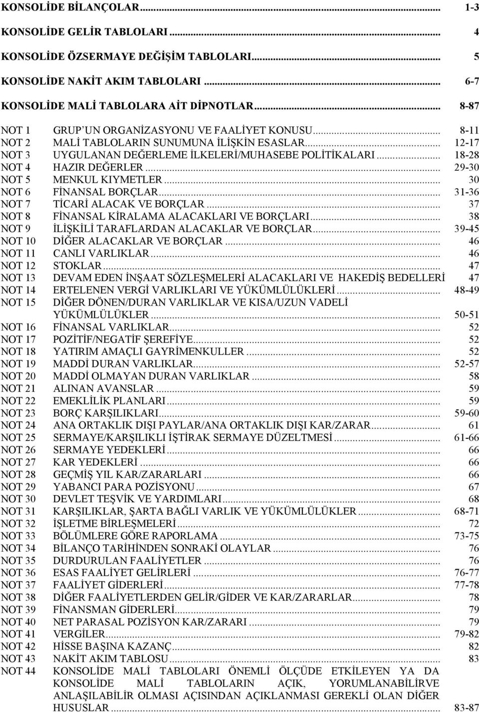 .. 18-28 NOT 4 HAZIR DEĞERLER... 29-30 NOT 5 MENKUL KIYMETLER... 30 NOT 6 FİNANSAL BORÇLAR... 31-36 NOT 7 TİCARİ ALACAK VE BORÇLAR... 37 NOT 8 FİNANSAL KİRALAMA ALACAKLARI VE BORÇLARI.