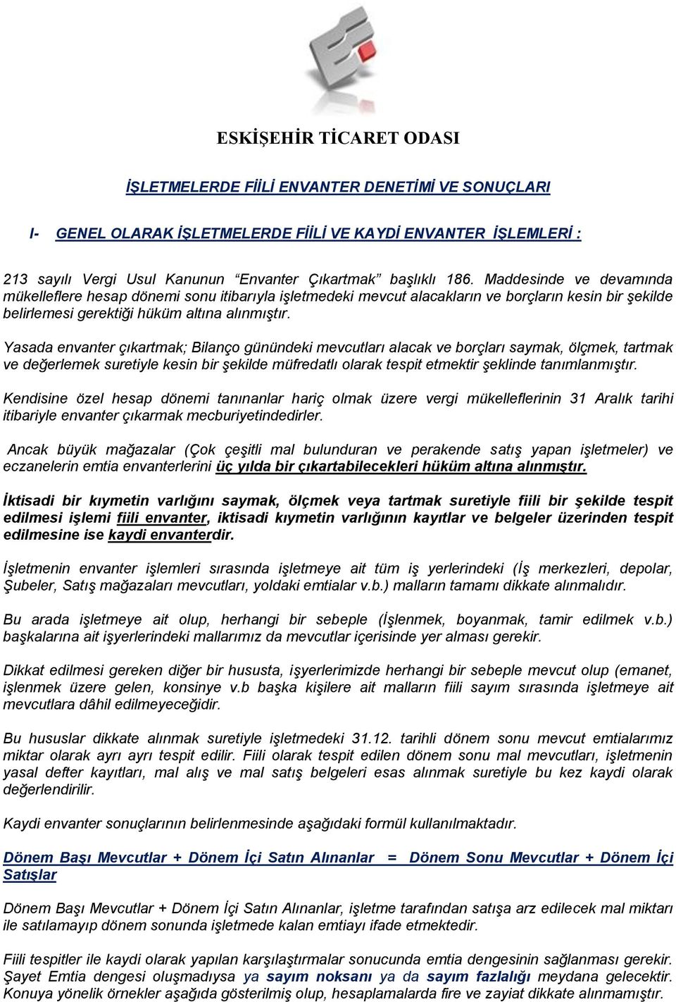 Yasada envanter çıkartmak; Bilanço günündeki mevcutları alacak ve borçları saymak, ölçmek, tartmak ve değerlemek suretiyle kesin bir şekilde müfredatlı olarak tespit etmektir şeklinde tanımlanmıştır.