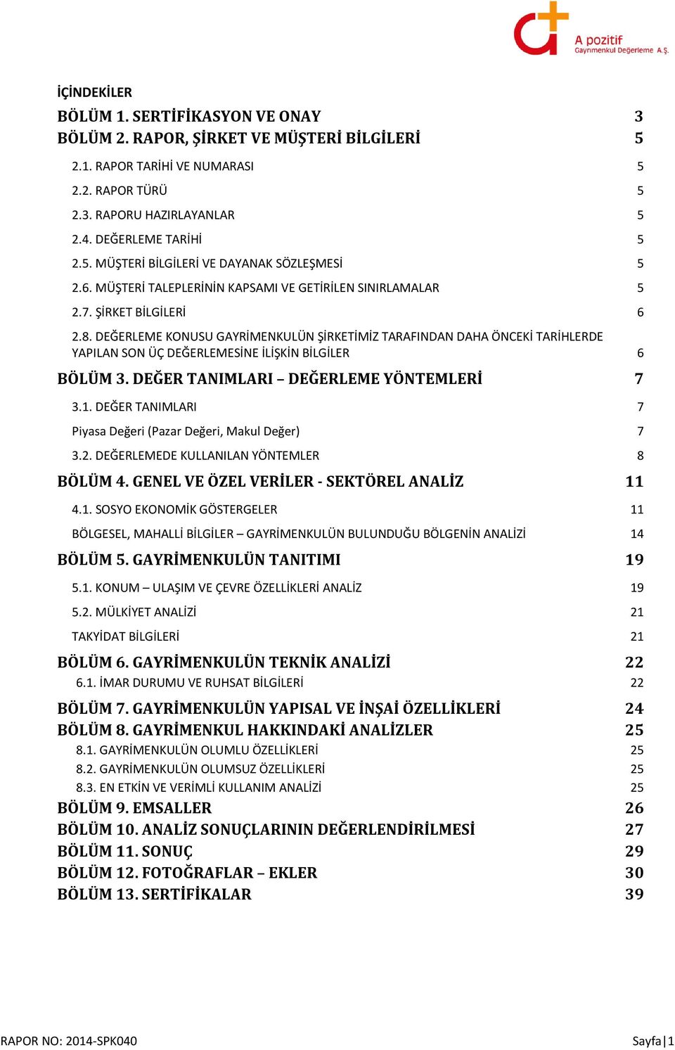 DEĞERLEME KONUSU GAYRİMENKULÜN ŞİRKETİMİZ TARAFINDAN DAHA ÖNCEKİ TARİHLERDE YAPILAN SON ÜÇ DEĞERLEMESİNE İLİŞKİN BİLGİLER 6 BÖLÜM 3. DEĞER TANIMLARI DEĞERLEME YÖNTEMLERİ 7 3.1.