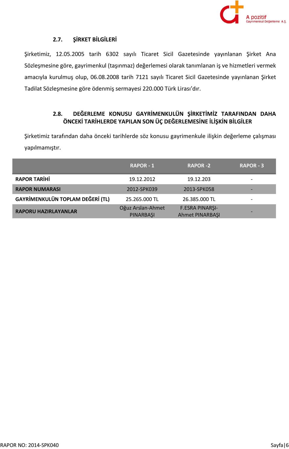 2008 tarih 7121 sayılı Ticaret Sicil Gazetesinde yayınlanan Şirket Tadilat Sözleşmesine göre ödenmiş sermayesi 220.000 Türk Lirası dır. 2.8. DEĞERLEME KONUSU GAYRİMENKULÜN ŞİRKETİMİZ TARAFINDAN DAHA