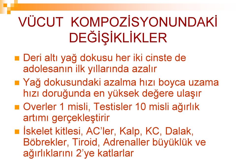 ulaģır Overler 1 misli, Testisler 10 misli ağırlık artımı gerçekleģtirir Ġskelet kitlesi,