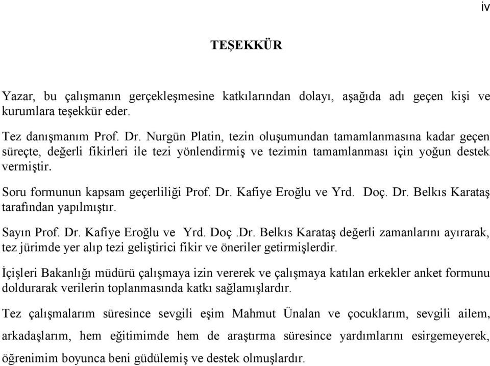Dr. Kafiye Eroğlu ve Yrd. Doç. Dr. Belkıs Karataş tarafından yapılmıştır. Sayın Prof. Dr. Kafiye Eroğlu ve Yrd. Doç.Dr. Belkıs Karataş değerli zamanlarını ayırarak, tez jürimde yer alıp tezi geliştirici fikir ve öneriler getirmişlerdir.