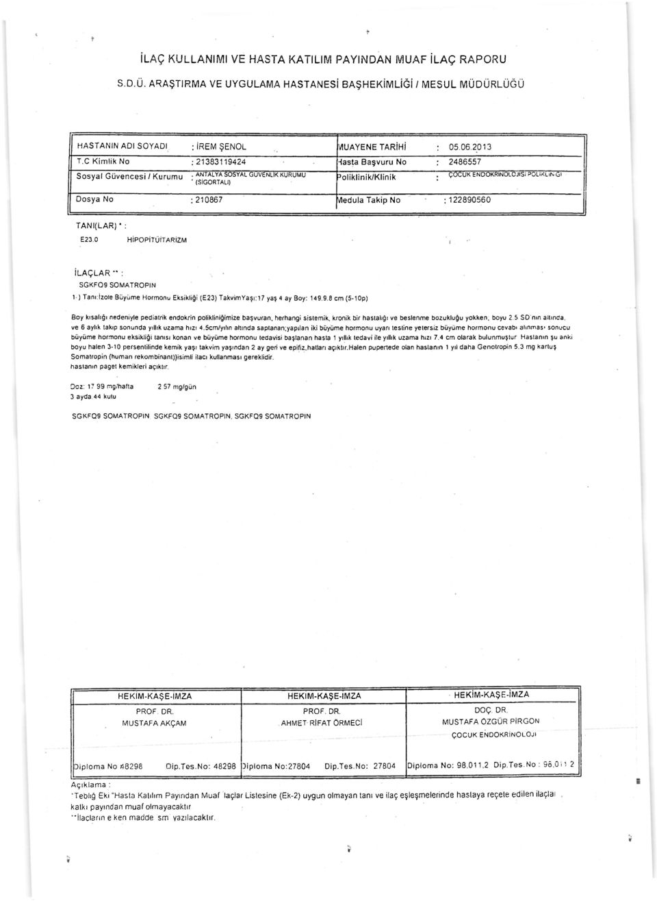 560 TANI(LAR) * : İLAÇLAR " : SGKF09 SOMATROPİN 1 ) Tanı:izole Büyüme Hormonu Eksikliği (E23) TakvimYaşı:17 yaş 4 ay Boy: 149.9.8 cm (5-1 Op) Boy kısalığı nedeniyle pediatrik endokrin polikliniğimize başvuran, herhangi sistemik, kronik bir hastalığı ve beslenme bozukluğu yokken: boyu 2.