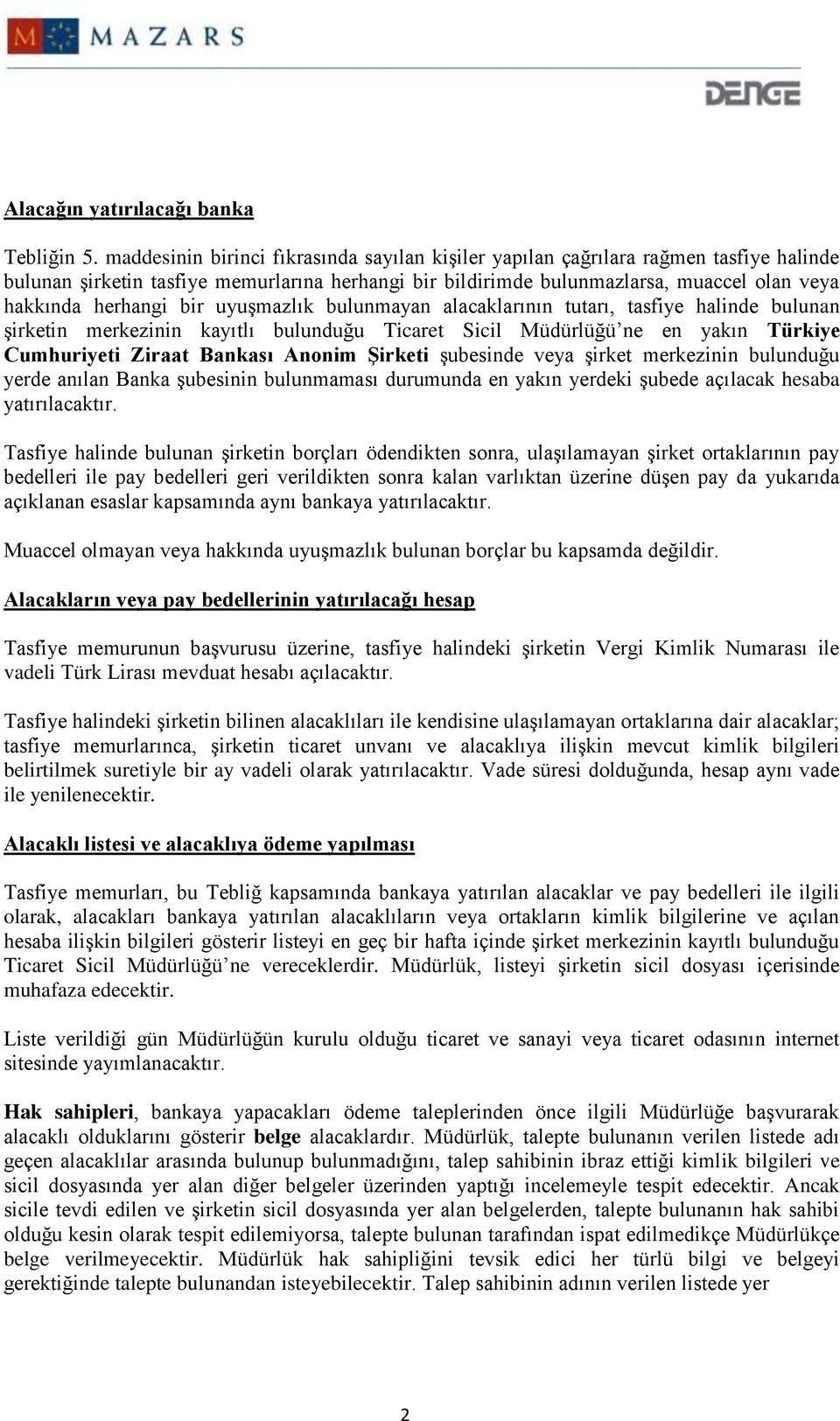 bir uyuşmazlık bulunmayan alacaklarının tutarı, tasfiye halinde bulunan şirketin merkezinin kayıtlı bulunduğu Ticaret Sicil Müdürlüğü ne en yakın Türkiye Cumhuriyeti Ziraat Bankası Anonim Şirketi