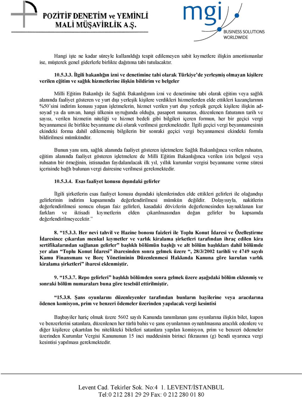 Bakanlığının izni ve denetimine tabi olarak eğitim veya sağlık alanında faaliyet gösteren ve yurt dışı yerleşik kişilere verdikleri hizmetlerden elde ettikleri kazançlarının %50 sini indirim konusu