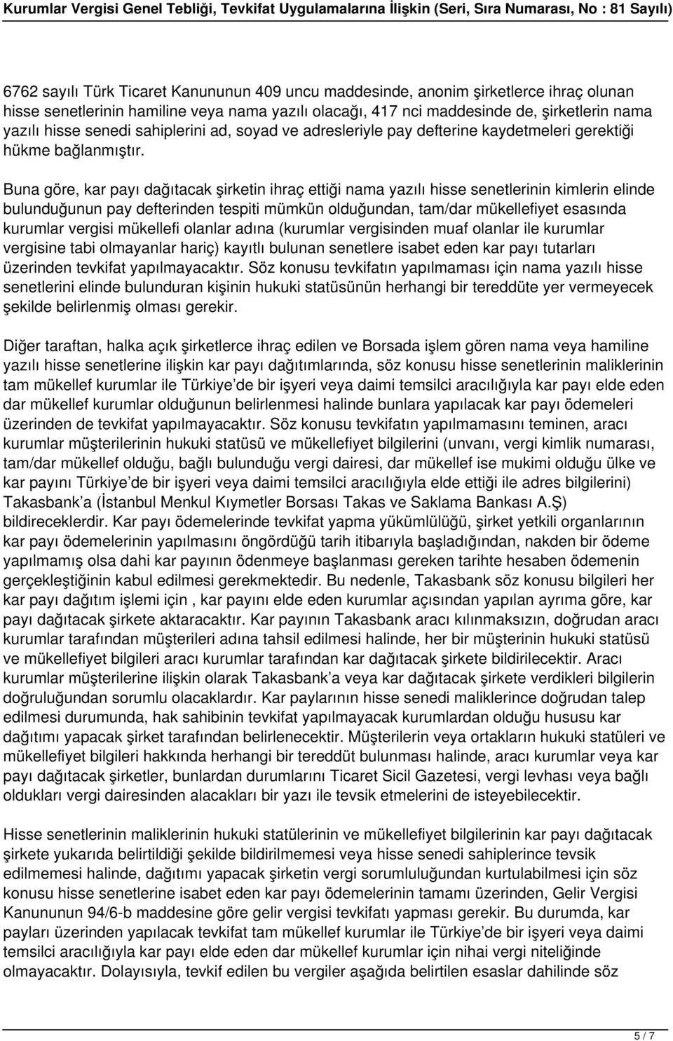 Buna göre, kar payı dağıtacak şirketin ihraç ettiği nama yazılı hisse senetlerinin kimlerin elinde bulunduğunun pay defterinden tespiti mümkün olduğundan, tam/dar mükellefiyet esasında kurumlar