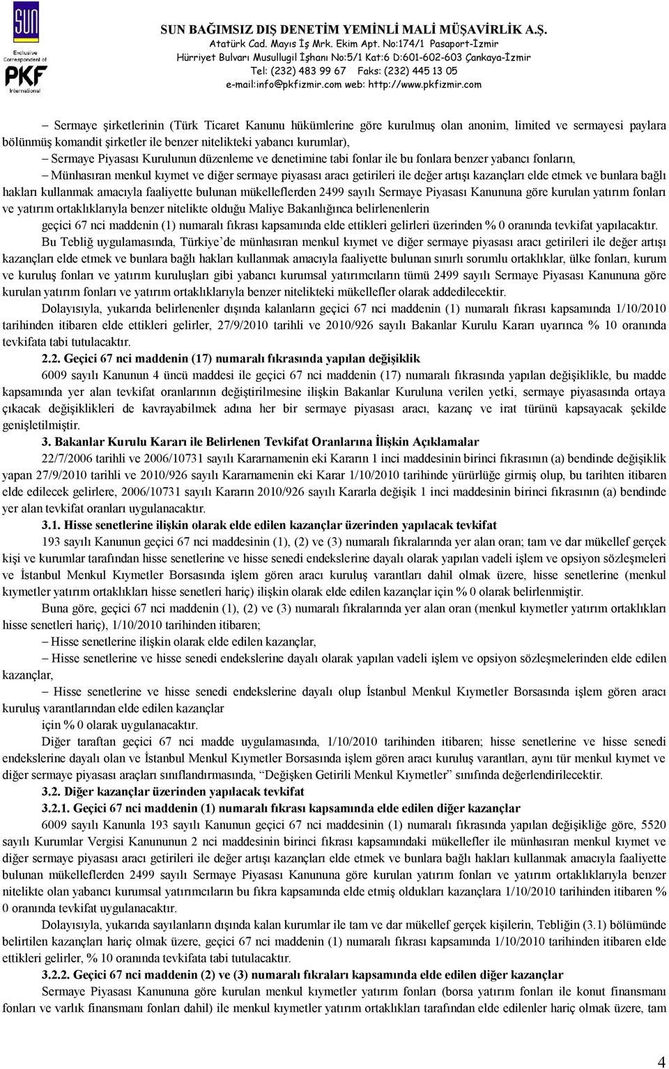 bunlara bağlı hakları kullanmak amacıyla faaliyette bulunan mükelleflerden 2499 sayılı Sermaye Piyasası Kanununa göre kurulan yatırım fonları ve yatırım ortaklıklarıyla benzer nitelikte olduğu Maliye