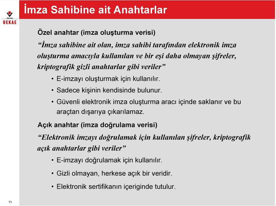 Güvenli elektronik imza oluşturma aracı içinde saklanır ve bu araçtan dışarıya çıkarılamaz.