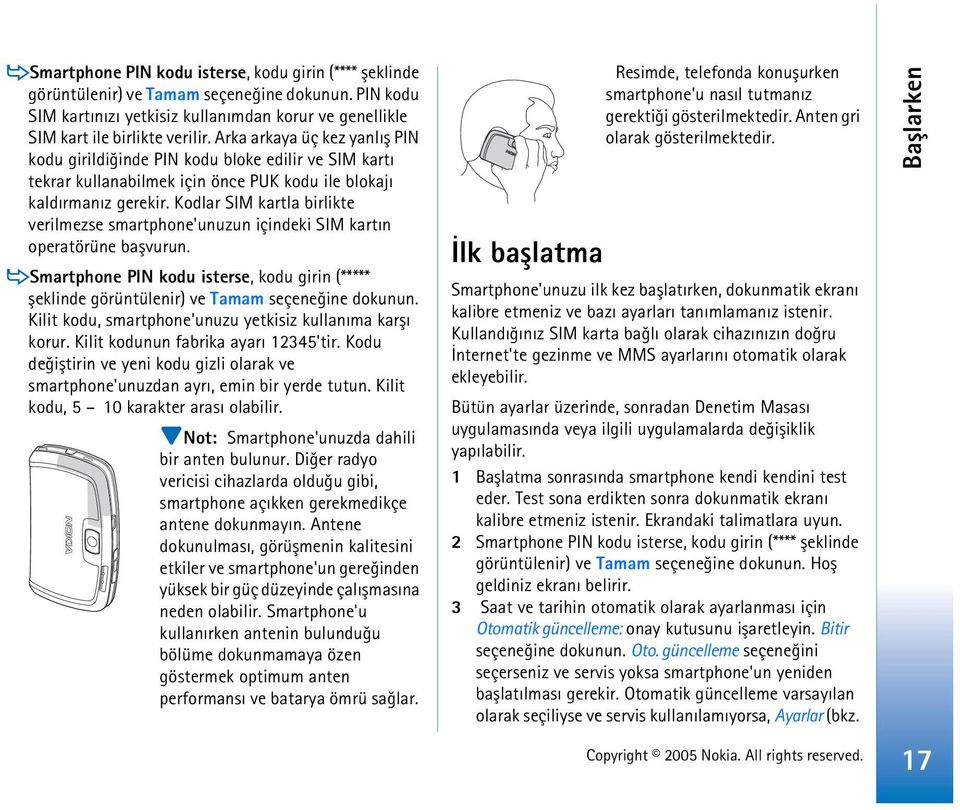 Kodlar SIM kartla birlikte verilmezse smartphone'unuzun içindeki SIM kartýn operatörüne baþvurun. Smartphone PIN kodu isterse, kodu girin (***** þeklinde görüntülenir) ve Tamam seçeneðine dokunun.