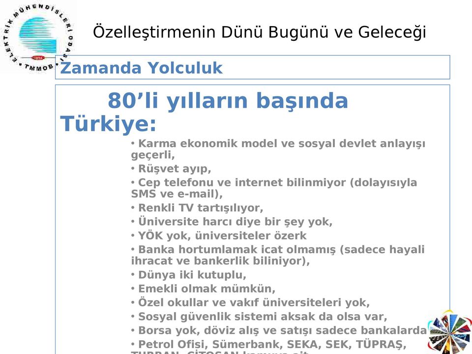 hortumlamak icat olmamış (sadece hayali ihracat ve bankerlik biliniyor), Dünya iki kutuplu, Emekli olmak mümkün, Özel okullar ve vakıf