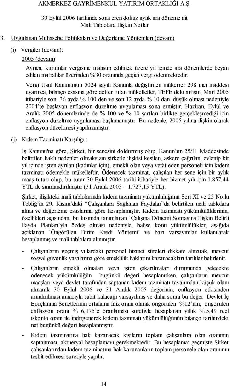 Vergi Usul Kanununun 5024 sayılı Kanunla değiştirilen mükerrer 298 inci maddesi uyarınca, bilanço esasına göre defter tutan mükellefler, TEFE deki artışın, Mart 2005 itibariyle son 36 ayda % 100 den