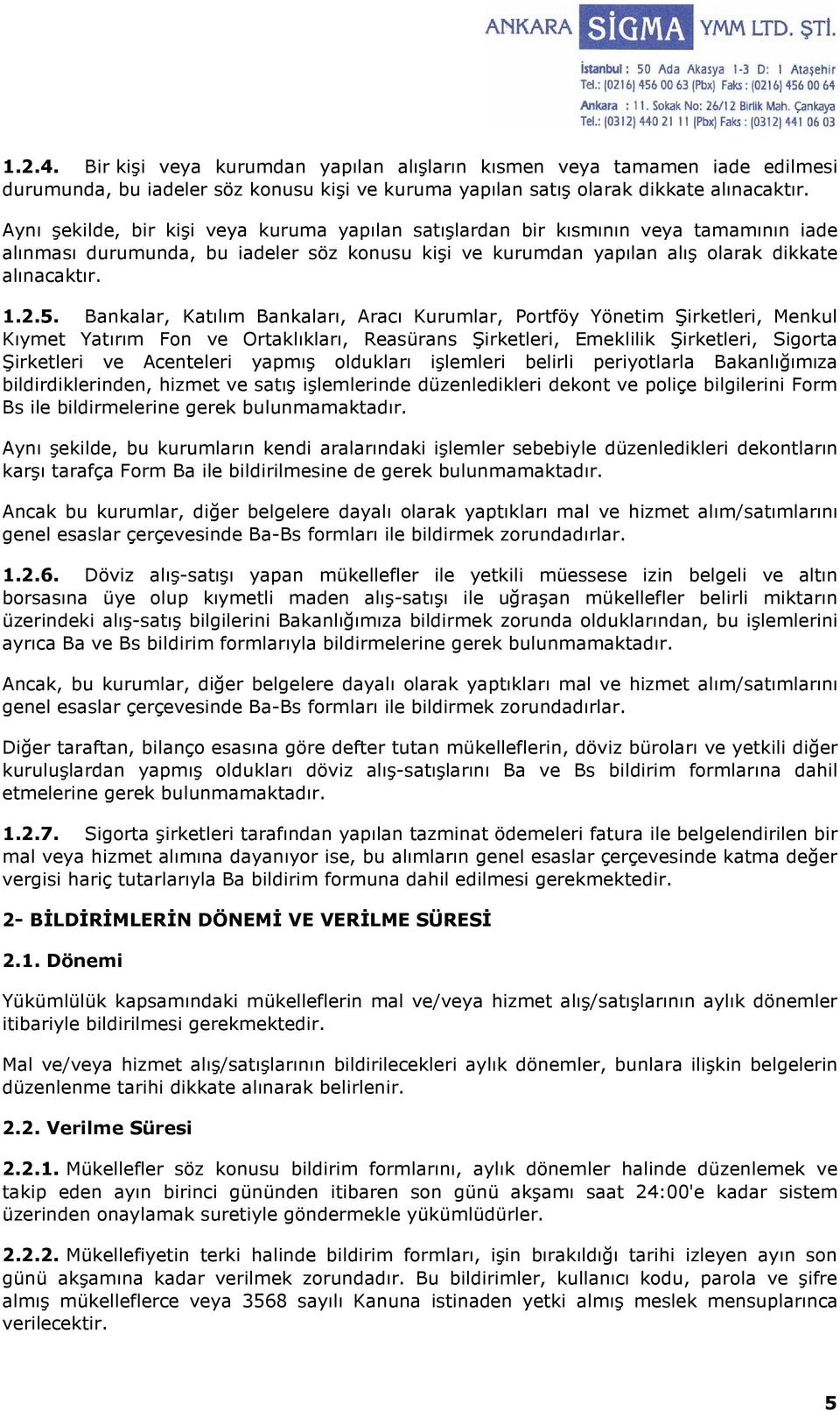 satışlardan bir kısmının veya tamamının iade alınması durumunda, bu iadeler söz konusu kişi ve kurumdan yapılan alış olarak dikkate 1.2.5.