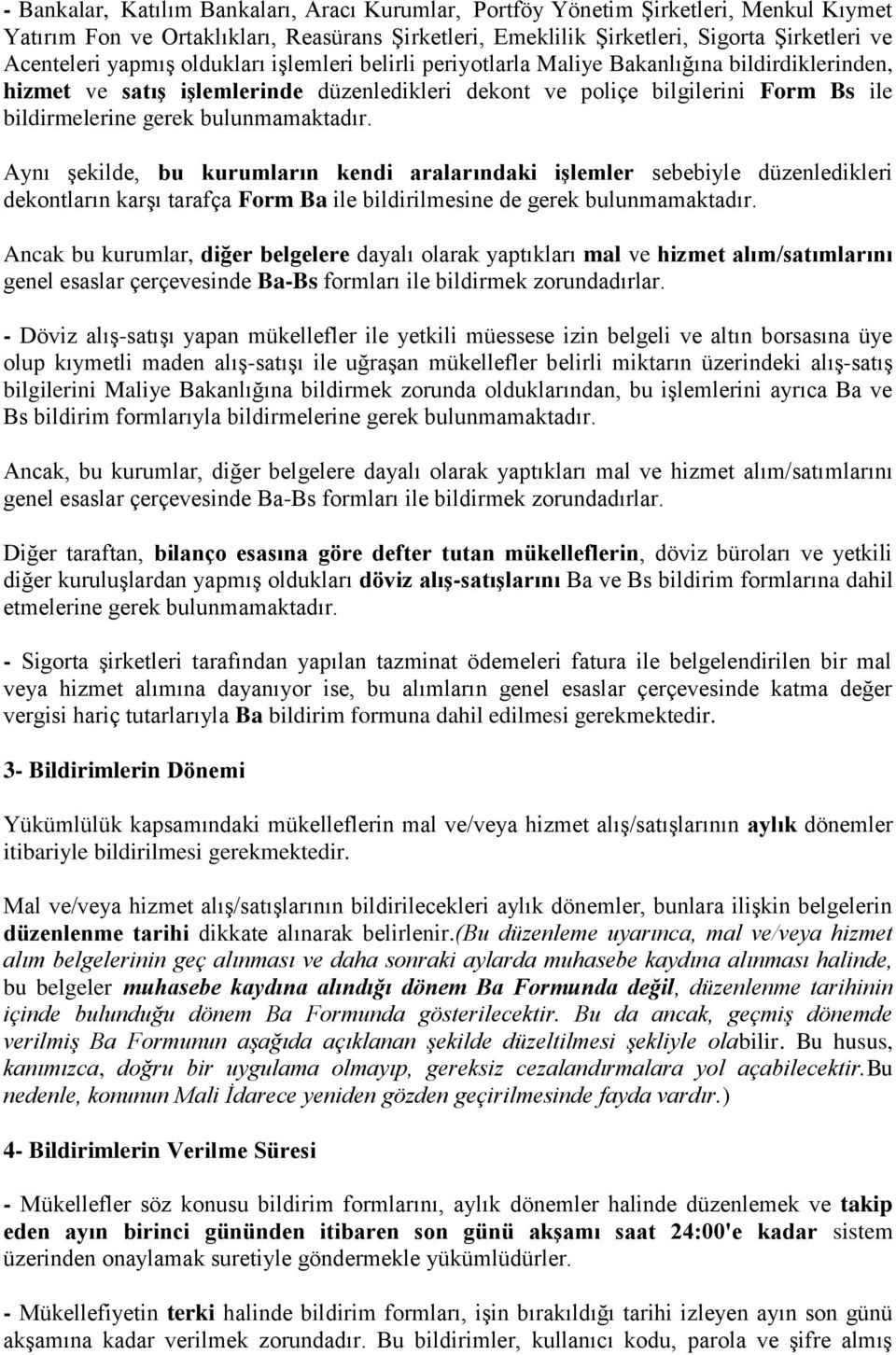 bulunmamaktadır. Aynı şekilde, bu kurumların kendi aralarındaki işlemler sebebiyle düzenledikleri dekontların karşı tarafça Form Ba ile bildirilmesine de gerek bulunmamaktadır.