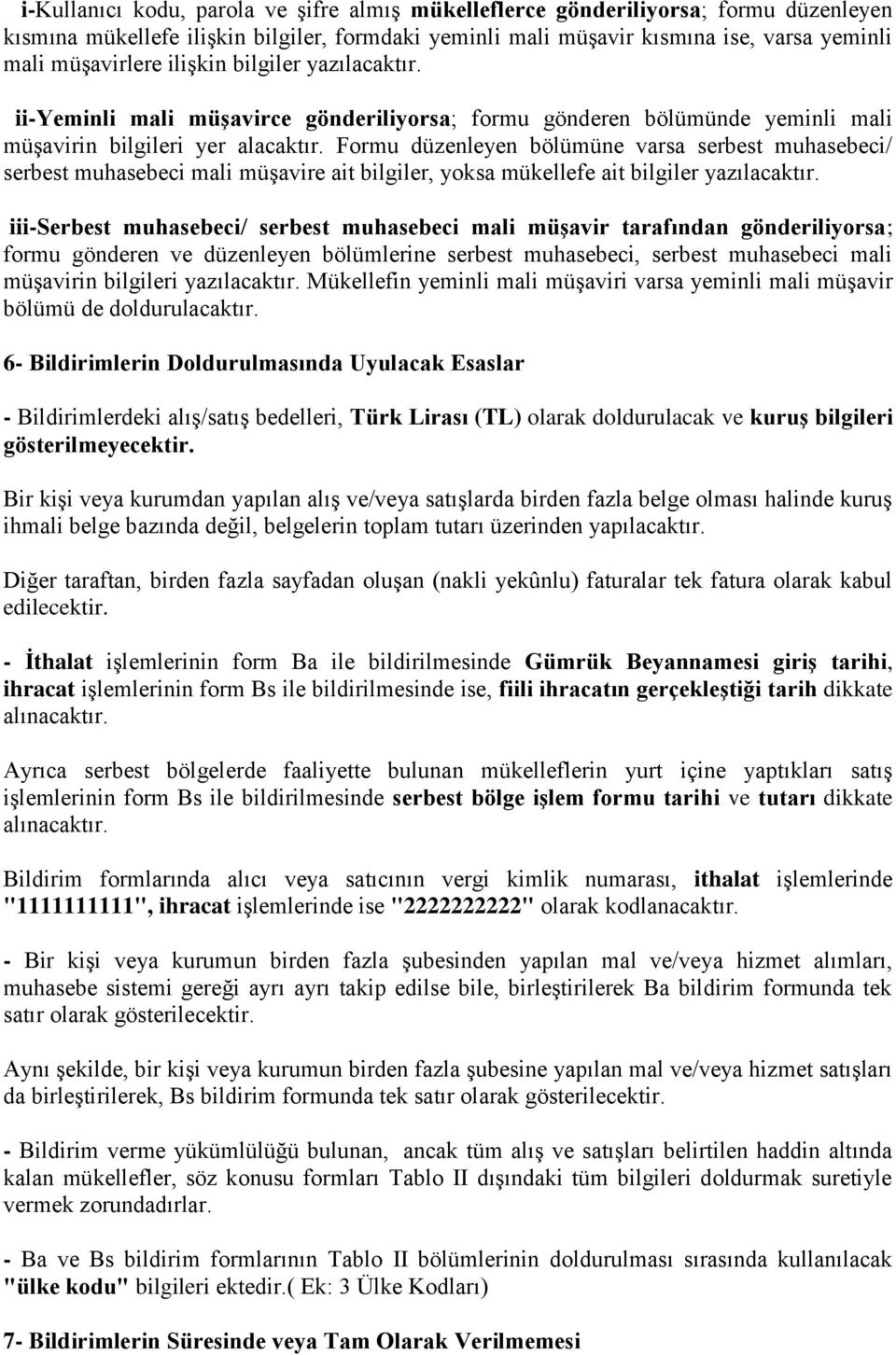 Formu düzenleyen bölümüne varsa serbest muhasebeci/ serbest muhasebeci mali müşavire ait bilgiler, yoksa mükellefe ait bilgiler yazılacaktır.