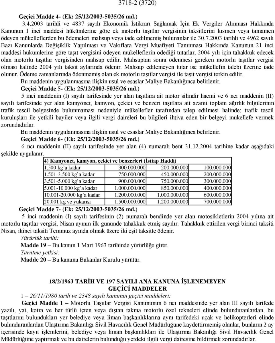 2003 tarihli ve 4837 sayılı Ekonomik İstikrarı Sağlamak İçin Ek Vergiler Alınması Hakkında Kanunun 1 inci maddesi hükümlerine göre ek motorlu taşıtlar vergisinin taksitlerini kısmen veya tamamen