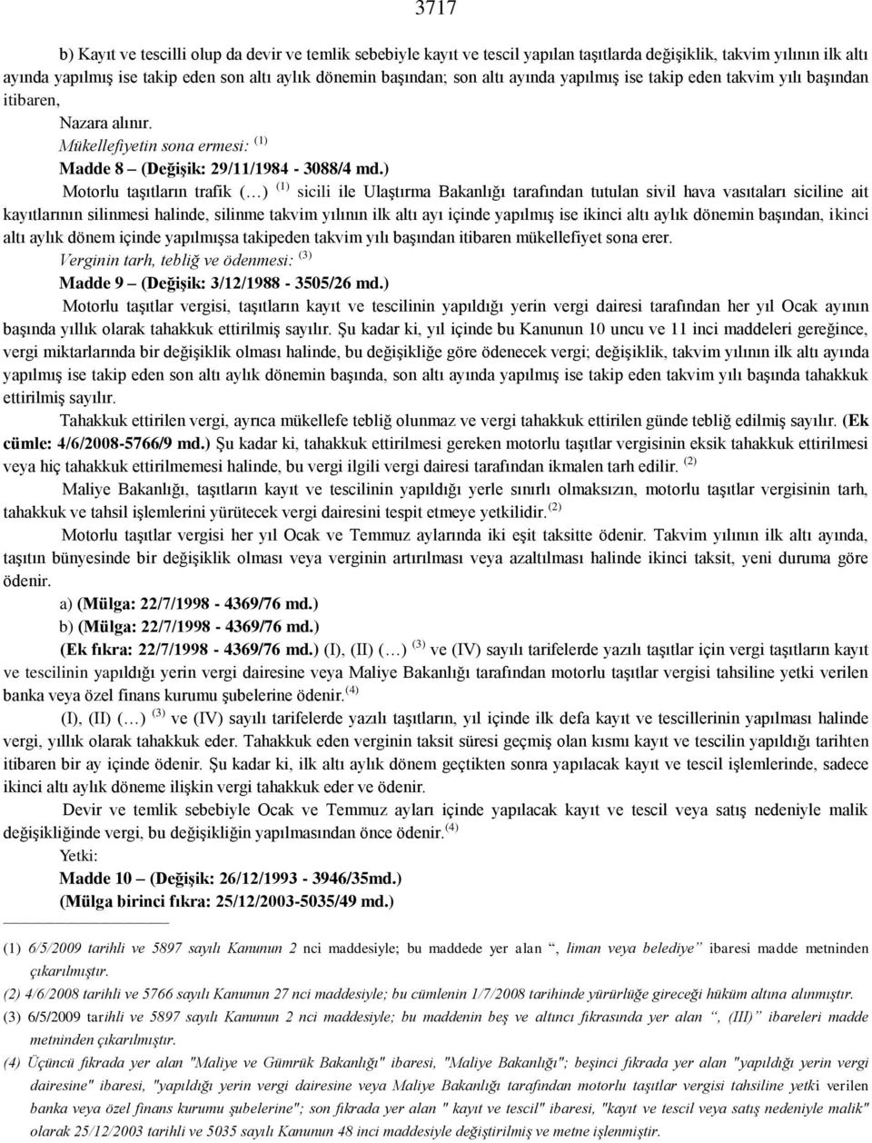 ) Motorlu taşıtların trafik ( ) (1) sicili ile Ulaştırma Bakanlığı tarafından tutulan sivil hava vasıtaları siciline ait kayıtlarının silinmesi halinde, silinme takvim yılının ilk altı ayı içinde