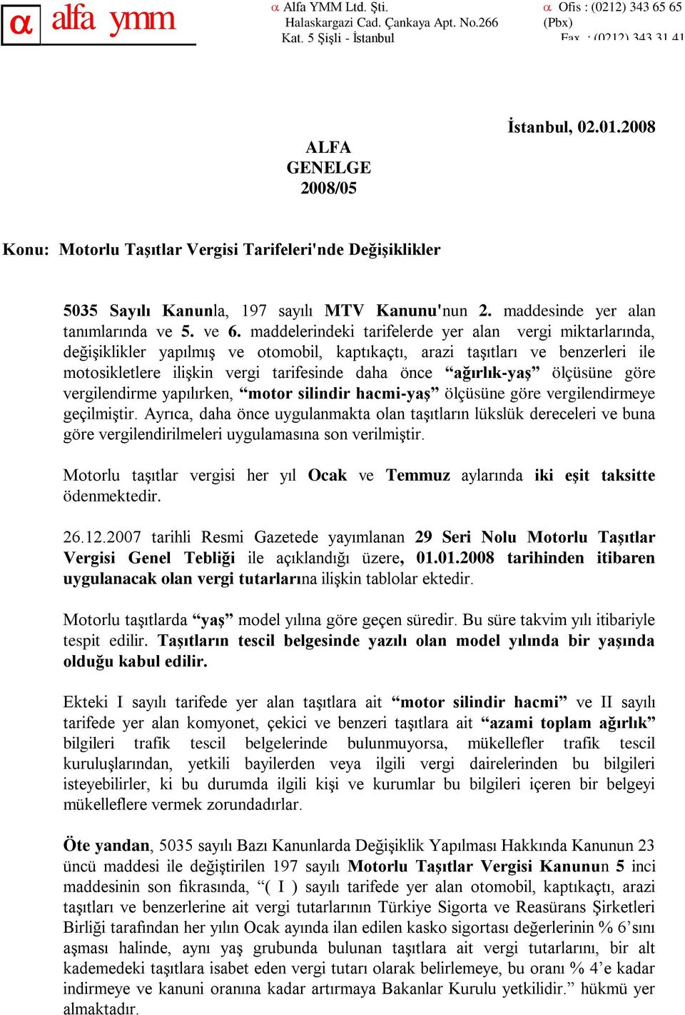 maddelerindeki tarifelerde yer alan vergi miktarlarında, değişiklikler yapılmış ve otomobil, kaptıkaçtı, arazi taşıtları ve benzerleri ile motosikletlere ilişkin vergi tarifesinde daha önce