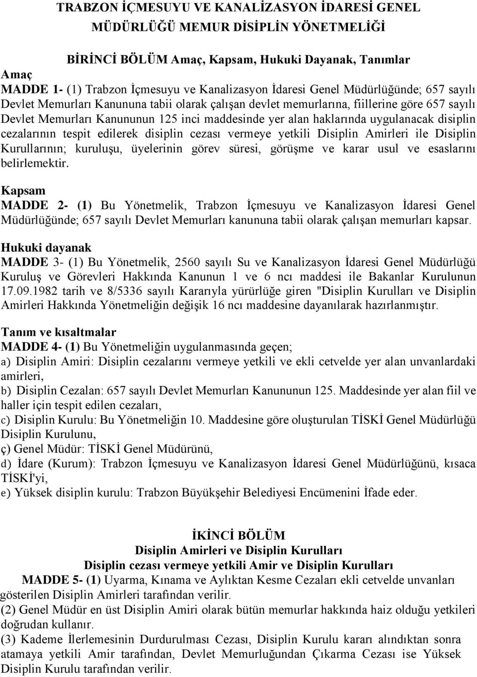 disiplin cezalarının tespit edilerek disiplin cezası vermeye yetkili Disiplin Amirleri ile Disiplin Kurullarının; kuruluşu, üyelerinin görev süresi, görüşme ve karar usul ve esaslarını belirlemektir.