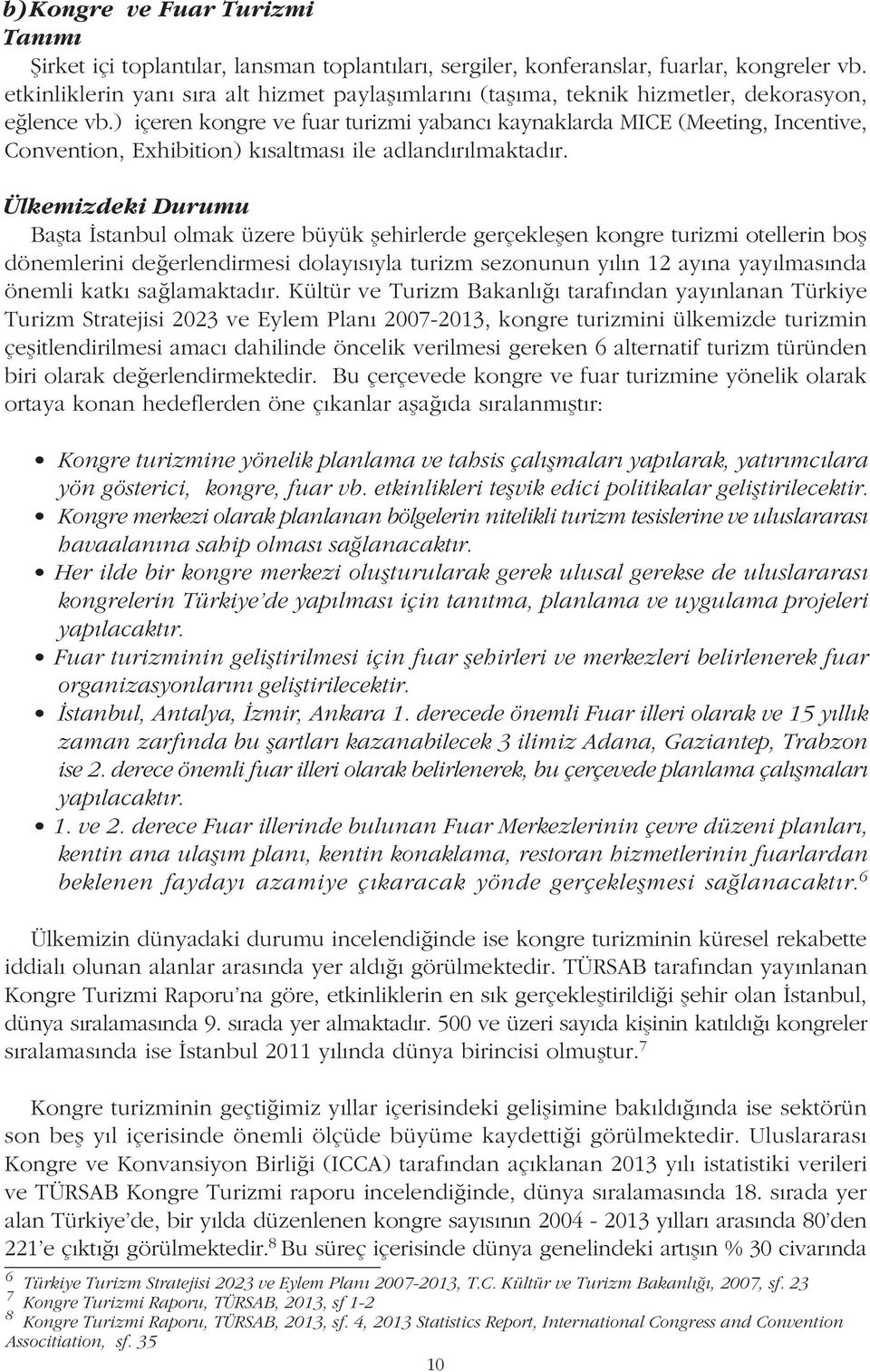 ) içeren kongre ve fuar turizmi yabancý kaynaklarda MICE (Meeting, Incentive, Convention, Exhibition) kýsaltmasý ile adlandýrýlmaktadýr.