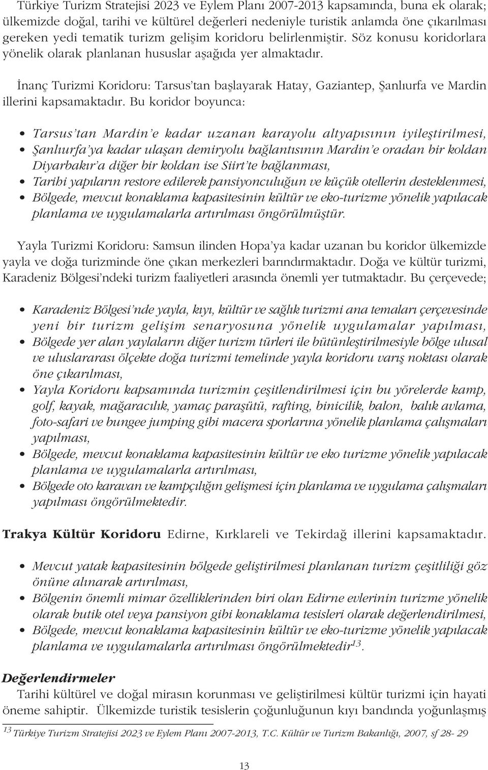 Ýnanç Turizmi Koridoru: Tarsus'tan baþlayarak Hatay, Gaziantep, Þanlýurfa ve Mardin illerini kapsamaktadýr.