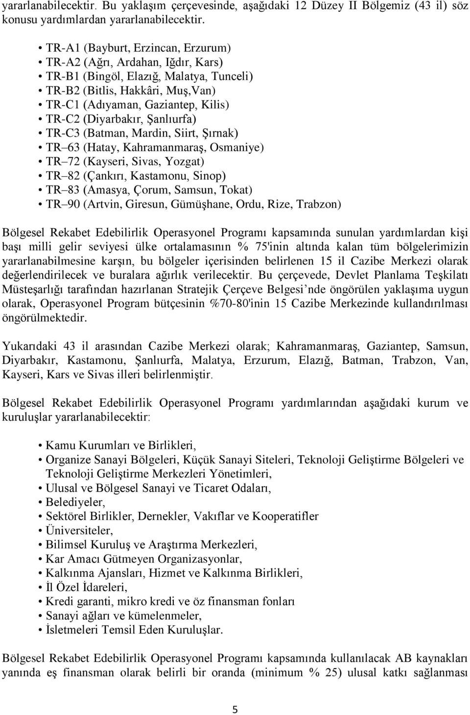 Şanlıurfa) TR-C3 (Batman, Mardin, Siirt, Şırnak) TR 63 (Hatay, Kahramanmaraş, Osmaniye) TR 72 (Kayseri, Sivas, Yozgat) TR 82 (Çankırı, Kastamonu, Sinop) TR 83 (Amasya, Çorum, Samsun, Tokat) TR 90