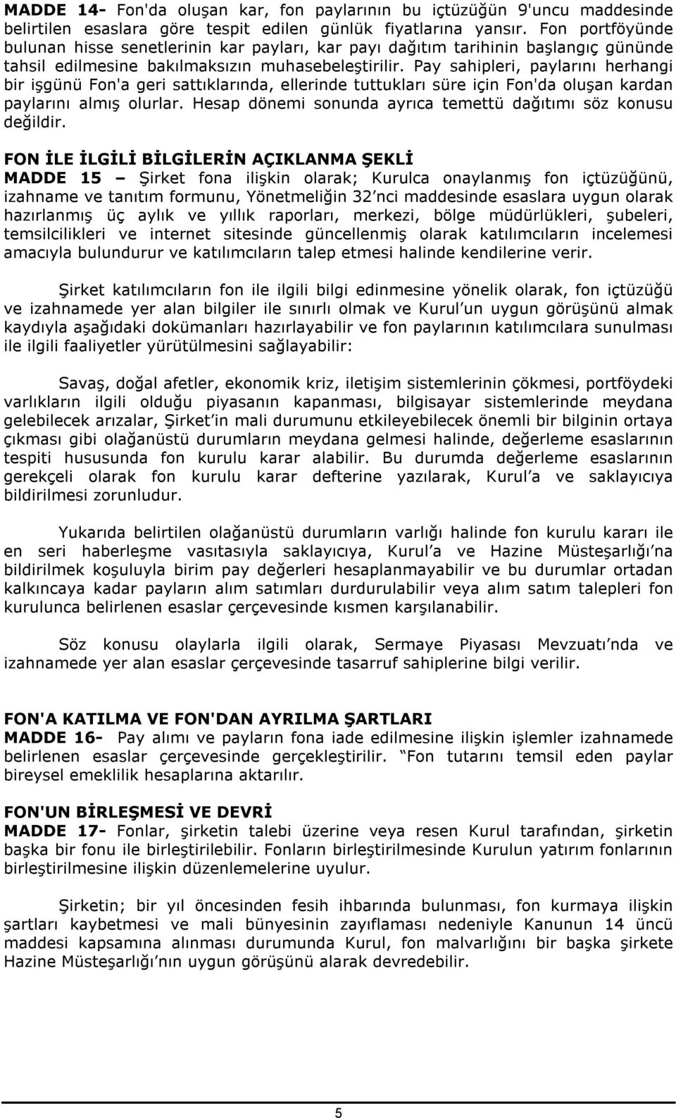 Pay sahipleri, paylarını herhangi bir işgünü Fon'a geri sattıklarında, ellerinde tuttukları süre için Fon'da oluşan kardan paylarını almış olurlar.